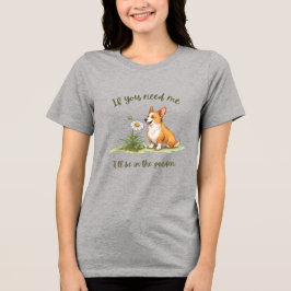 If you need me, I'll be in the garden Tri-Blend Shirt
