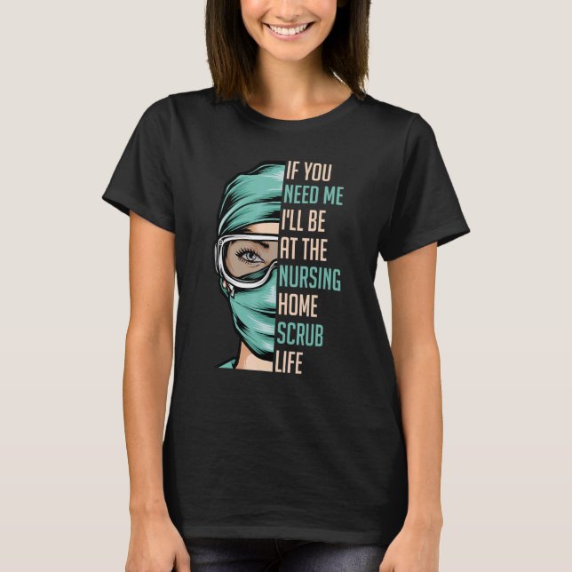 If You Need Me Iu2019ll Be At The Nursing Home Scr T-Shirt (Vorderseite)