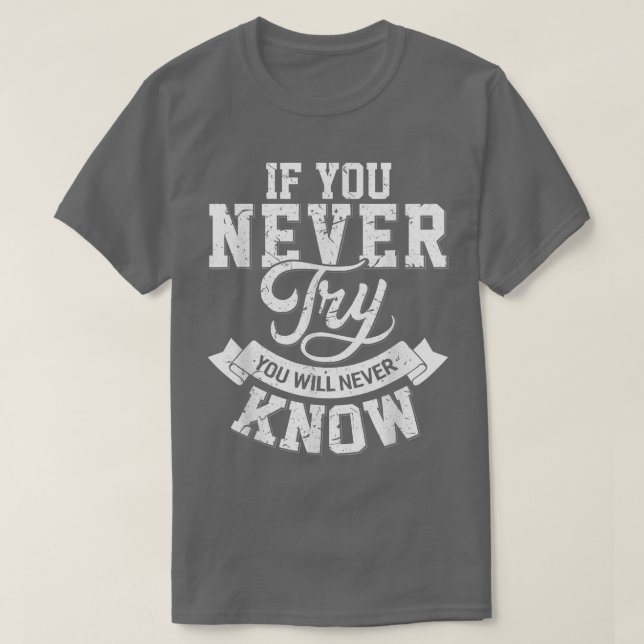 If you never try you will never know motivation en T-Shirt (Design vorne)