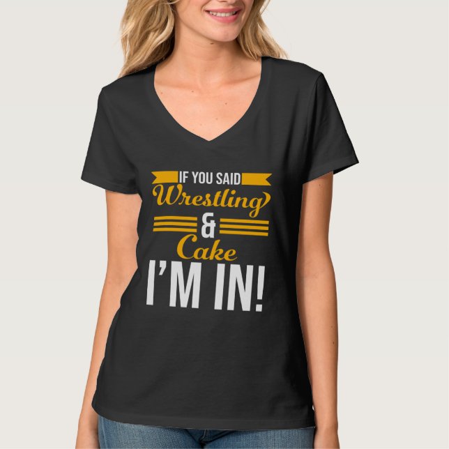 If You Said Wrestling And Cake I m In T-Shirt (Vorderseite)