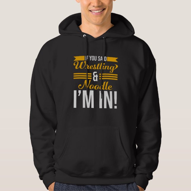 If You Said Wrestling And Noodle I m In Hoodie (Vorderseite)