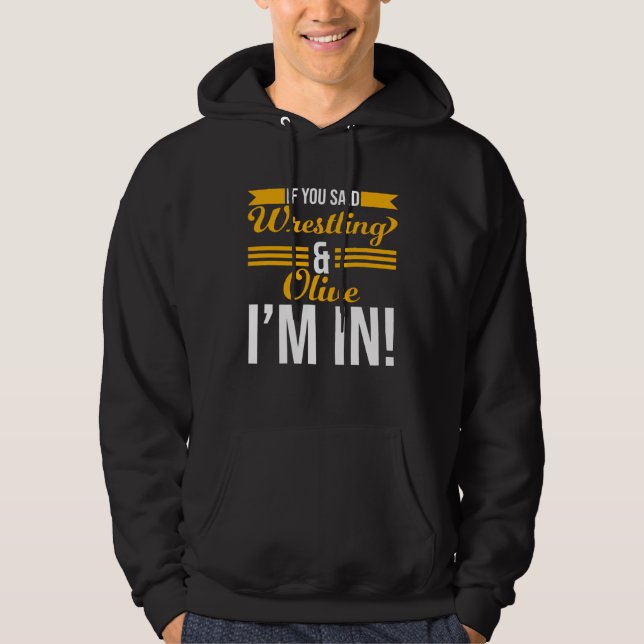 If You Said Wrestling And Olive I m In Hoodie (Vorderseite)