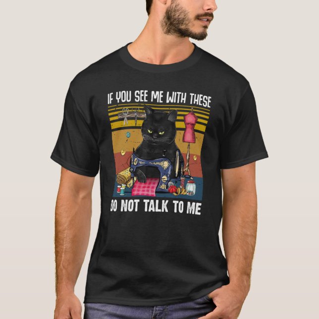 If You See Me With These Do Not Talk To Me Sewing  T-Shirt (Vorderseite)