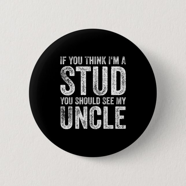 If You Think I'm A Stud You Should See My Uncle Fu Button (Vorderseite)