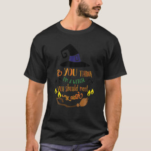 If You Think I'm A Witch You Should Meet My Sister T-Shirt