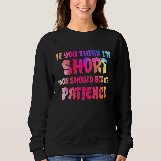 If You Think I'm Short You Should See My Patience  Sweatshirt (Vorderseite)