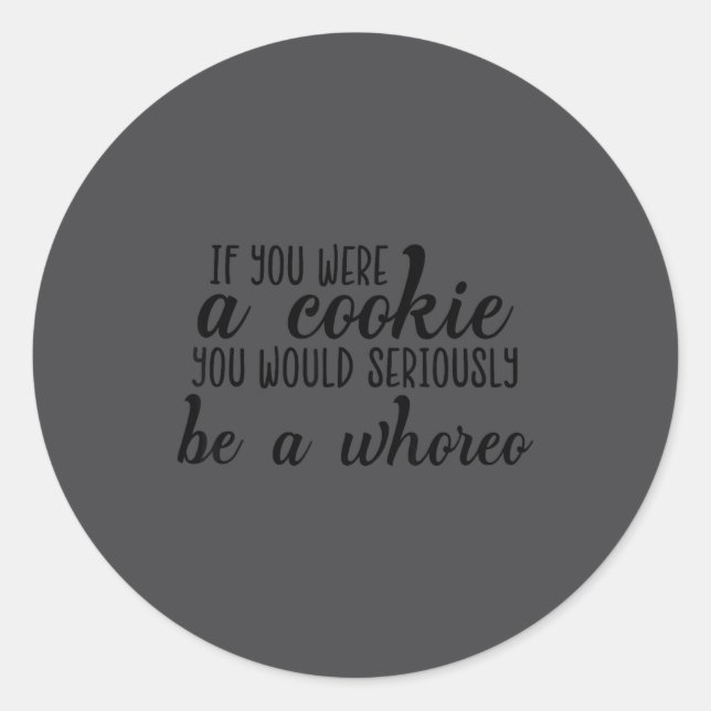 If You Were A Cookie You Would Seriously Be O'ss F Runder Aufkleber (Vorderseite)