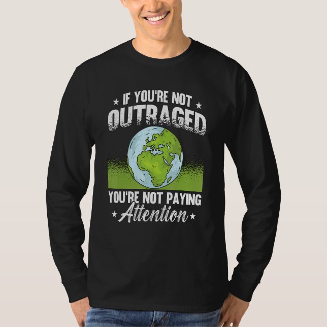 If You're Not Outraged Environment Protect Climate T-Shirt (Vorderseite)