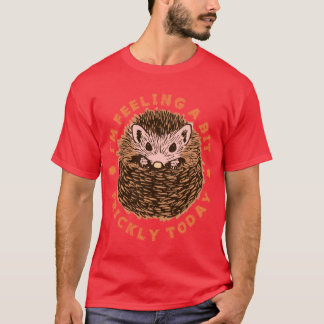 Igel Ich Fühle Mich Ein Bisschen StacheligHeute Re T-Shirt