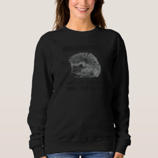 Igel warum sie nicht einfach die Hecke 1 teilen Sweatshirt