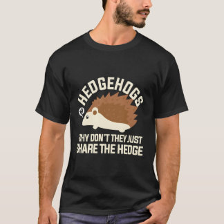 Igel, warum sie nicht einfach die Hecke teilen T-Shirt
