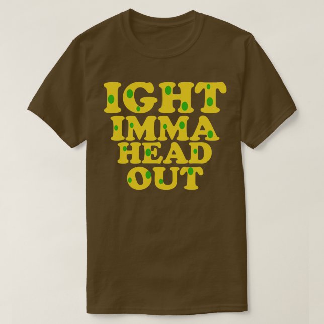 Ight imma head out meme T-Shirt (Design vorne)