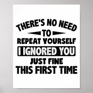 Ignored you first time schöne lustige Sarcastic fü Poster