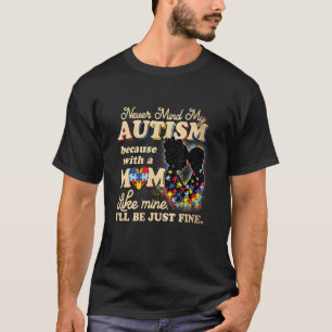 Ignoriere Meine Autismus Weil Mit Einer Mutter Wie T-Shirt
