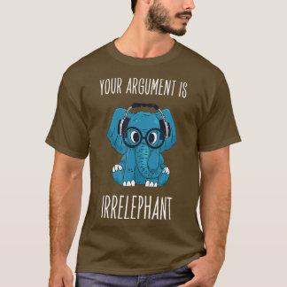 Ihr Argument ist irrelevant, sarkastischer Elefant T-Shirt
