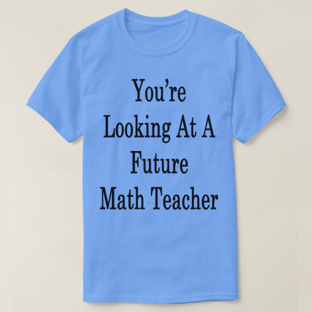 Ihr Blick auf einen zukünftigen Mathematiklehrer T-Shirt (Design vorne)