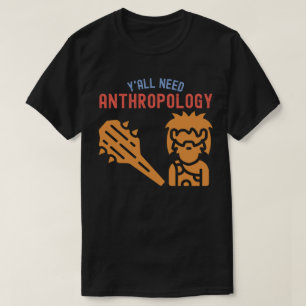 Ihr braucht alle Anthropologie,  Anthropologiestud T-Shirt