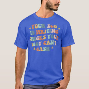 Ihr Ego schreibt Karos, die Ihr Körper nicht bezah T-Shirt