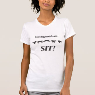 Ihr Hund wissen nicht SITZEN! T-Shirt