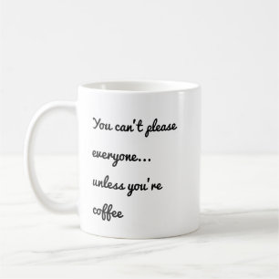 Ihr könnt es nicht allen gefallen, außer ihr seid  kaffeetasse