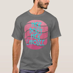 Ihr Körper Ihre Wahl Feminismus Frauen Empowerment T-Shirt