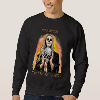 Ihr Leute müsst erschöpft sein Sarkastisch Sarkas Sweatshirt