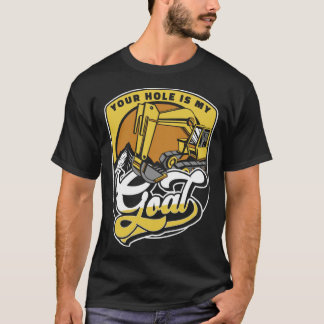 Ihr Loch ist mein Ziel Lader Bagger Tieflöffelbagg T-Shirt