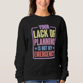 Ihr Mangel an Planung ist nicht mein Notfall Pr Sweatshirt