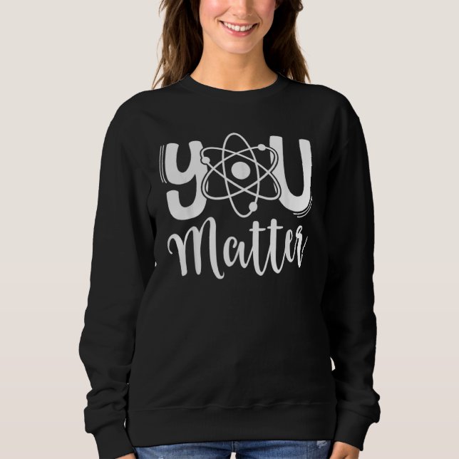 Ihr Matter Science Teacher Chemistry Biology Kindn Sweatshirt (Vorderseite)