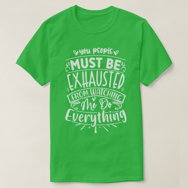 Ihr müsst erschöpft sein, wenn ihr mir zusehen müs T-Shirt (Design vorne)