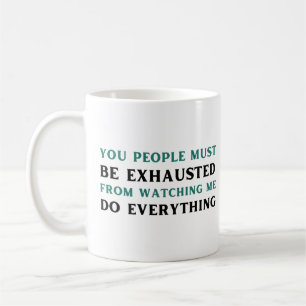 Ihr müsst erschöpft sein, wenn ihr mir zusieht, wi kaffeetasse