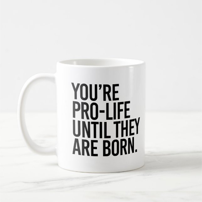 Ihr Pro-LIfe, bis sie geboren sind Kaffeetasse (Links)