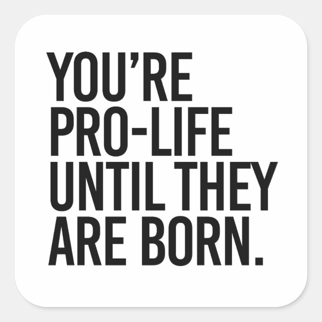 Ihr Pro-LIfe, bis sie geboren sind Quadratischer Aufkleber (Vorderseite)
