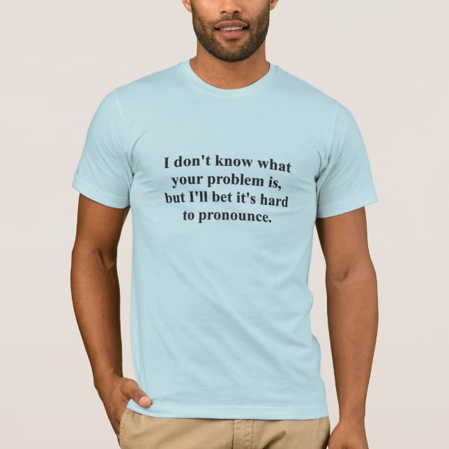 Ihr Problem? T-Shirt (Vorderseite)