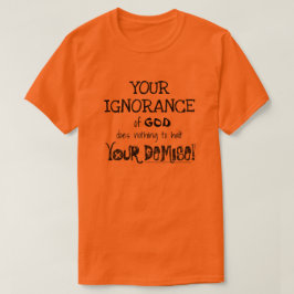 Ihr Unwissenheit Ihr Dämon T - Shirt - Matthew 7:2