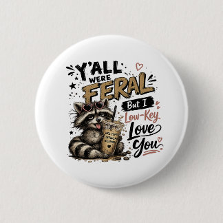 Ihr wart wild, aber ich liebe euch Waschbären ein Button