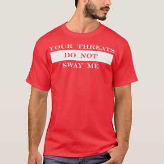 Ihre Bedrohungen stören mich nicht T-Shirt
