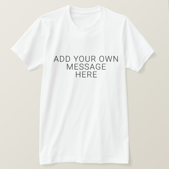 Ihre eigene Nachricht hinzufügen T-Shirt (Design vorne)