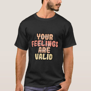 Ihre Gefühle sind ein gültiges Bewusstsein für psy T-Shirt