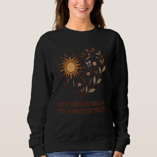 Ihre Gegenwart fühlt sich wie die Wärme der Sonne Sweatshirt