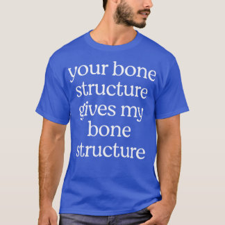 Ihre Knochenstruktur gibt mir meine Knochenstruktu T-Shirt