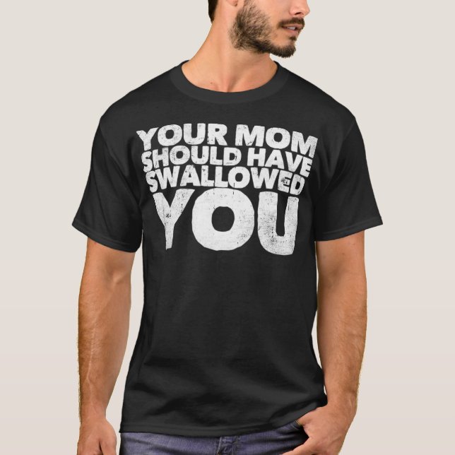 Ihre Mama hätte Sie verschlucken sollen T-Shirt (Vorderseite)