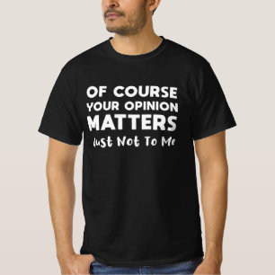 Ihre Meinung ist mir natürlich nicht wichtig T-Shirt