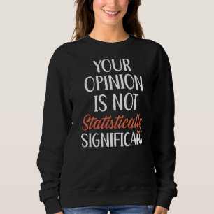 Ihre Meinung ist nicht statistisch relevant Sweatshirt