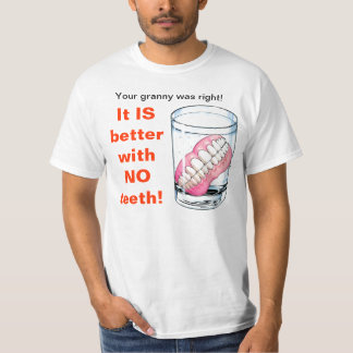 Ihre Oma hatte Recht! Es IST ohne Zähne besser! T-Shirt