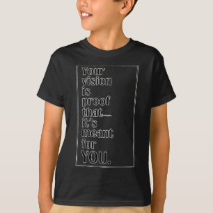 Ihre Vision ist ein Beweis dafür, dass es für Sie T-Shirt