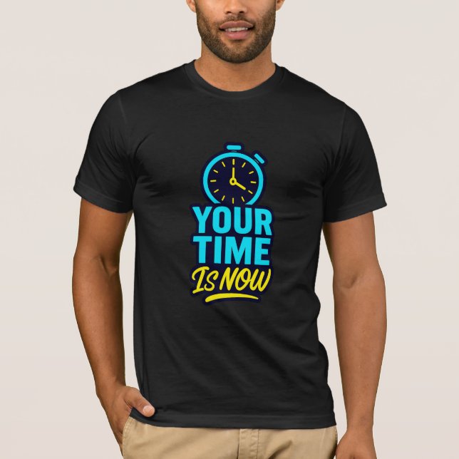 Ihre Zeit ist jetzt Motivierend T - Shirt (Vorderseite)