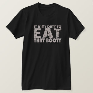 IL EST DE MON DEVOIR DE MANGER CE T-SHIRT BOOTY