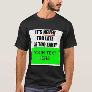 Il n'est jamais trop tard ou trop tôt ? T-shirt