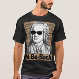 I'll be Bach Gift for Musician T-Shirt